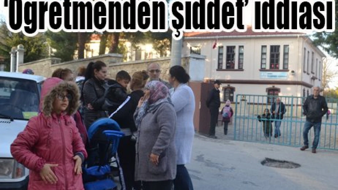 '˜Öğretmenden şiddet' iddiası