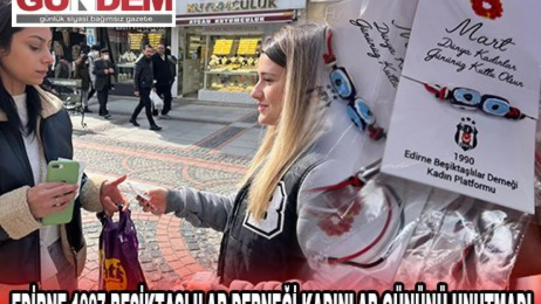 EDİRNE 1997 BEŞİKTAŞLILAR DERNEĞİ KADINLAR GÜNÜNÜ UNUTMADI