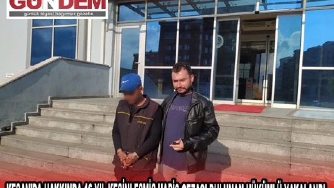 KEŞAN'DA HAKKINDA 16 YIL KESİNLEŞMİŞ HAPİS CEZASI BULUNAN HÜKÜMLÜ YAKALANDI
