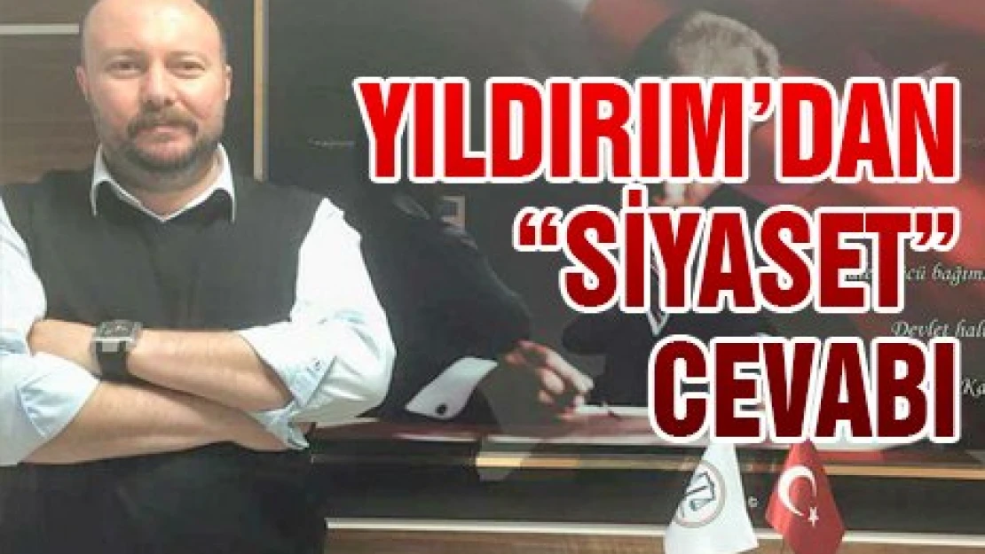 Yıldırım'dan siyaset cevabı