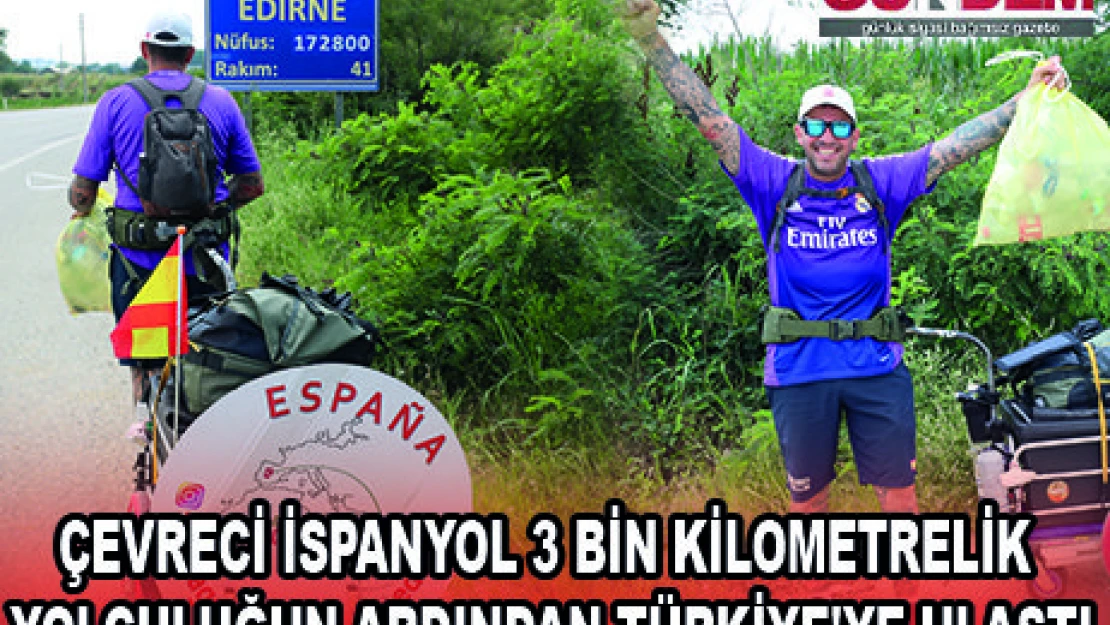 ÇEVRECİ İSPANYOL 3 BİN KİLOMETRELİK YOLCULUĞUN ARDINDAN TÜRKİYE'YE ULAŞTI