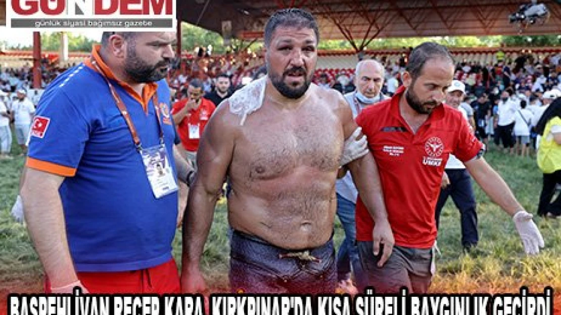 Başpehlivan Recep Kara, Kırkpınar'da kısa süreli baygınlık geçirdi