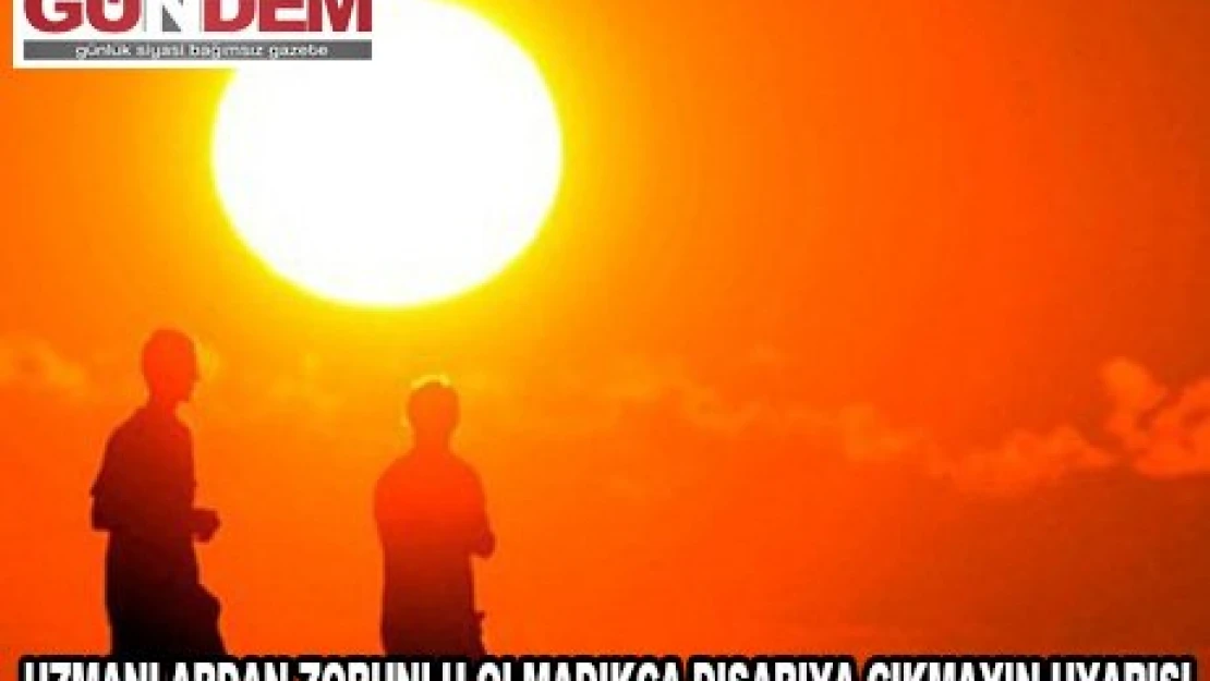 Uzmanlardan zorunlu olmadıkça dışarıya çıkmayın uyarısı