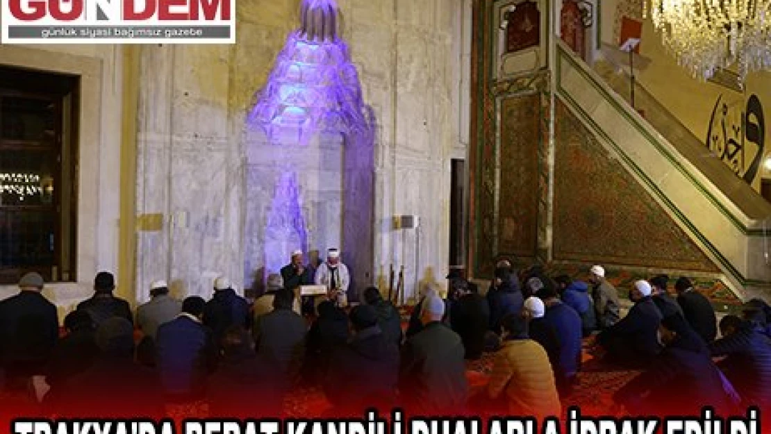 TRAKYA'DA BERAT KANDİLİ DUALARLA İDRAK EDİLDİ