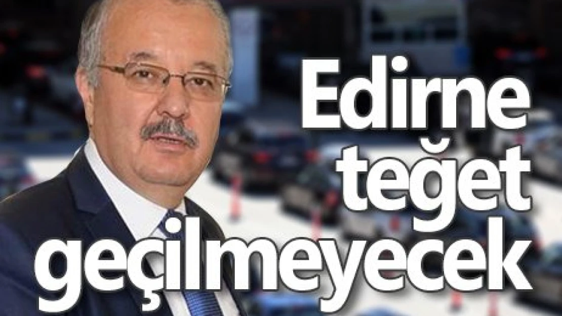 Sınır kapısından giriş yapanlar, Edirne'yi teğet geçemeyecek