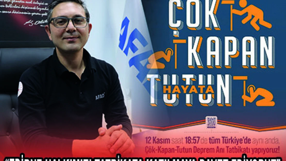 'EDİRNE HALKIMIZI TATBİKATA KATILMAYA DAVET EDİYORUZ'