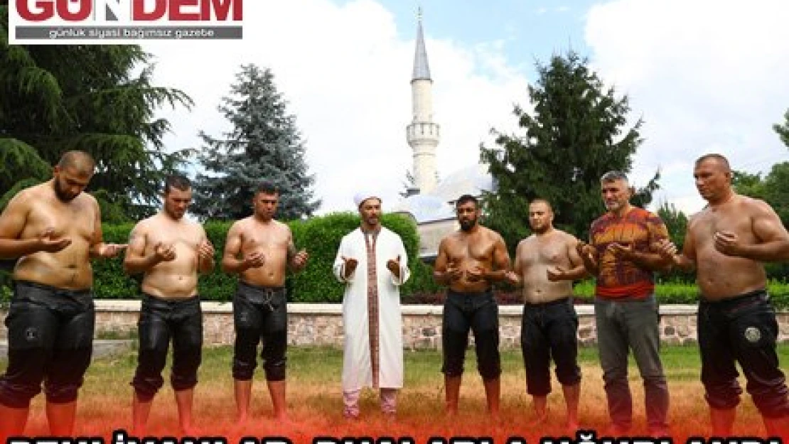 Kırkpınar için antrenmanlarını tamamlayan Edirneli pehlivanlar, Er Meydanı'na dualarla uğurlandı