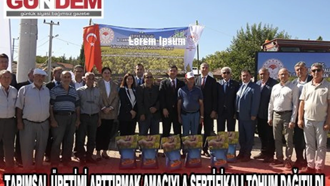 TARIMSAL ÜRETİMİ ARTTIRMAK AMACIYLA SERTİFİKALI TOHUM DAĞITILDI