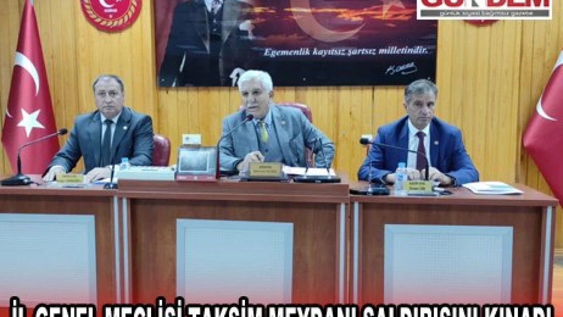 İL GENEL MECLİSİ TAKSİM MEYDANI SALDIRISINI KINADI