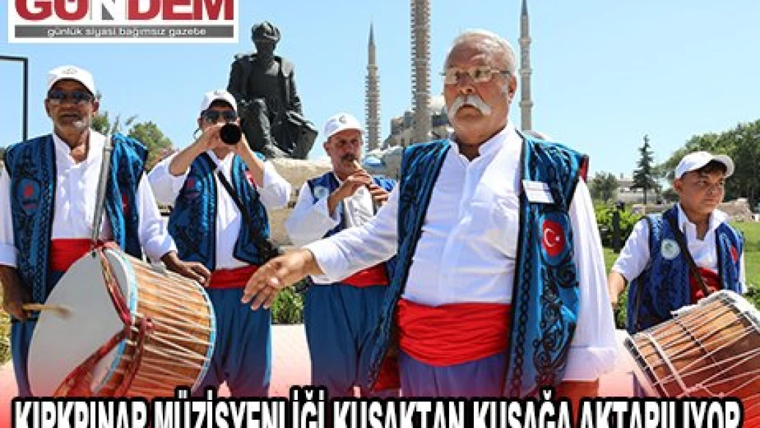 KIRKPINAR MÜZİSYENLİĞİ KUŞAKTAN KUŞAĞA AKTARILIYOR