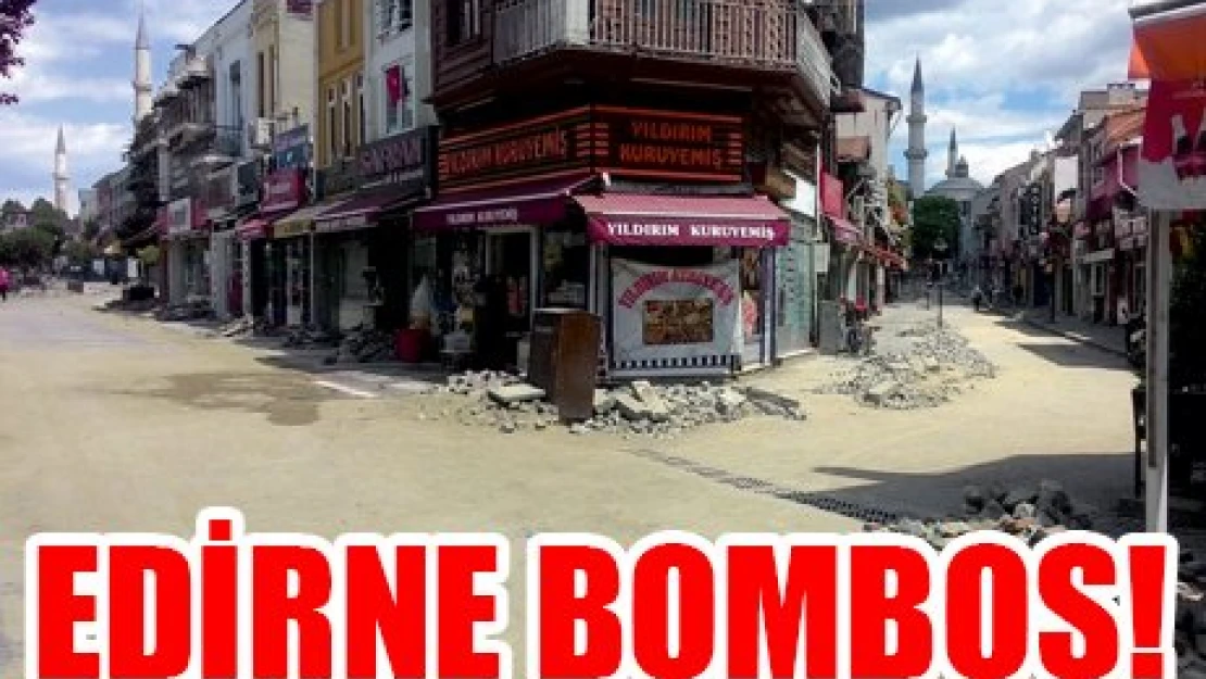 EDİRNE BOMBOŞ!