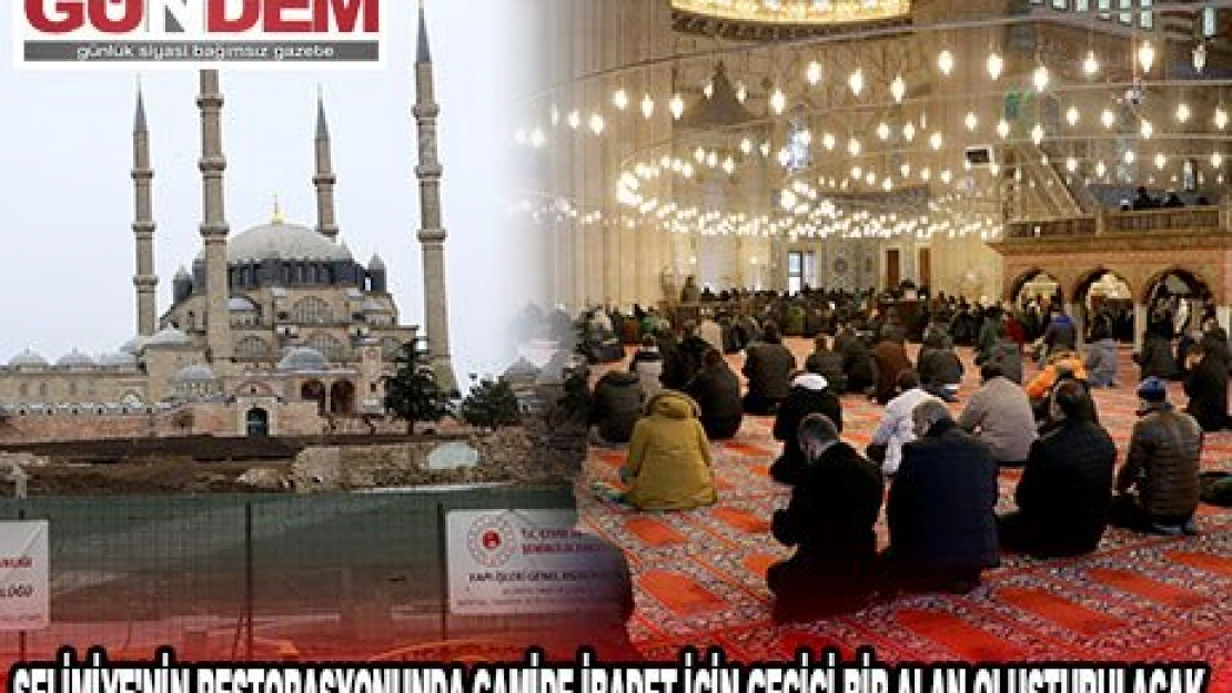 SELİMİYE'NİN RESTORASYONUNDA CAMİDE İBADET İÇİN GEÇİCİ BİR ALAN OLUŞTURULACAK