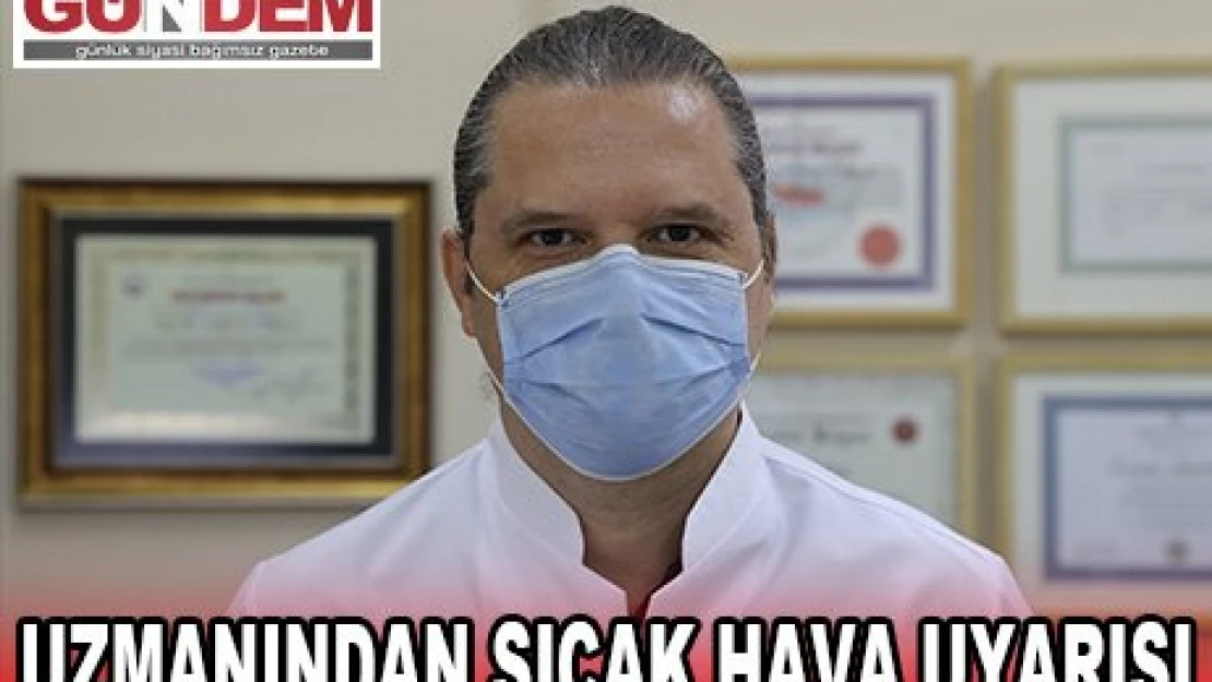 UZMANINDAN SICAK HAVA UYARISI