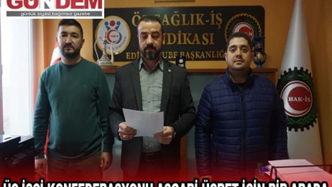 ÜÇ İŞÇİ KONFEDERASYONU ASGARİ ÜCRET İÇİN BİR ARADA