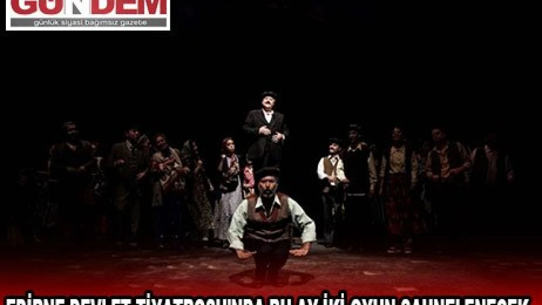Edirne Devlet Tiyatrosu'nda bu ay iki oyun sahnelenecek