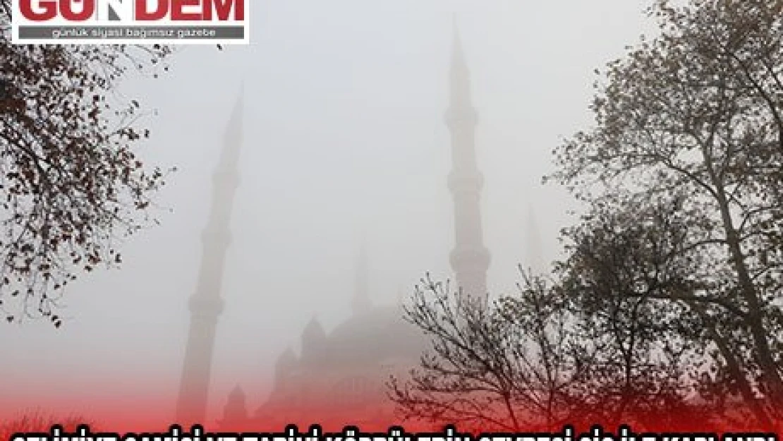 Edirne'de Selimiye Camisi ve tarihi köprülerin çevresi sis ile kaplandı