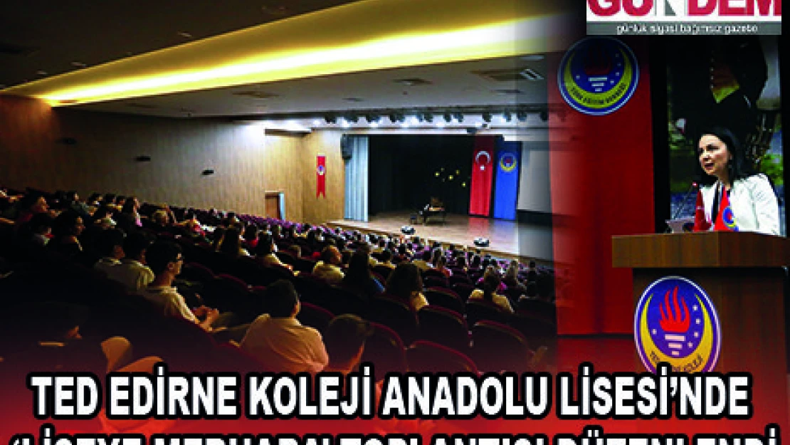 TED EDİRNE KOLEJİ ANADOLU LİSESİ'NDE '˜LİSEYE MERHABA' TOPLANTISI DÜZENLENDİ