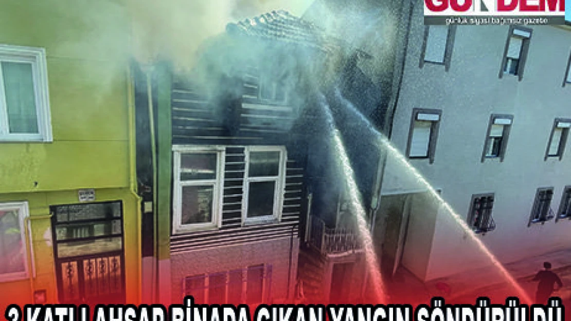 3 KATLI AHŞAP BİNADA ÇIKAN YANGIN SÖNDÜRÜLDÜ