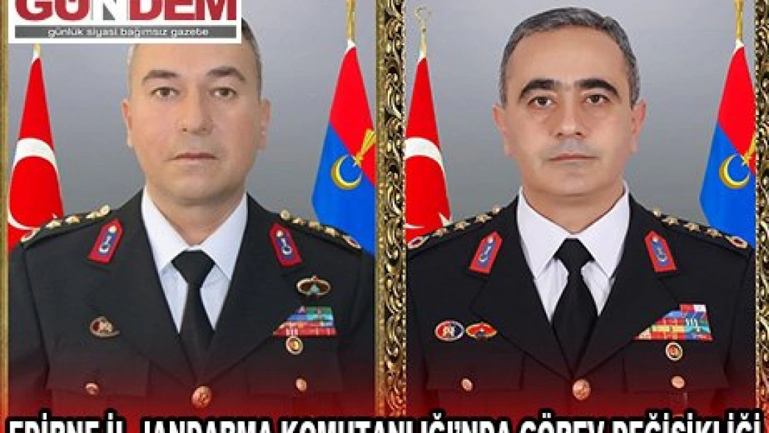 EDİRNE İL JANDARMA KOMUTANLIĞI'NDA GÖREV DEĞİŞİKLİĞİ