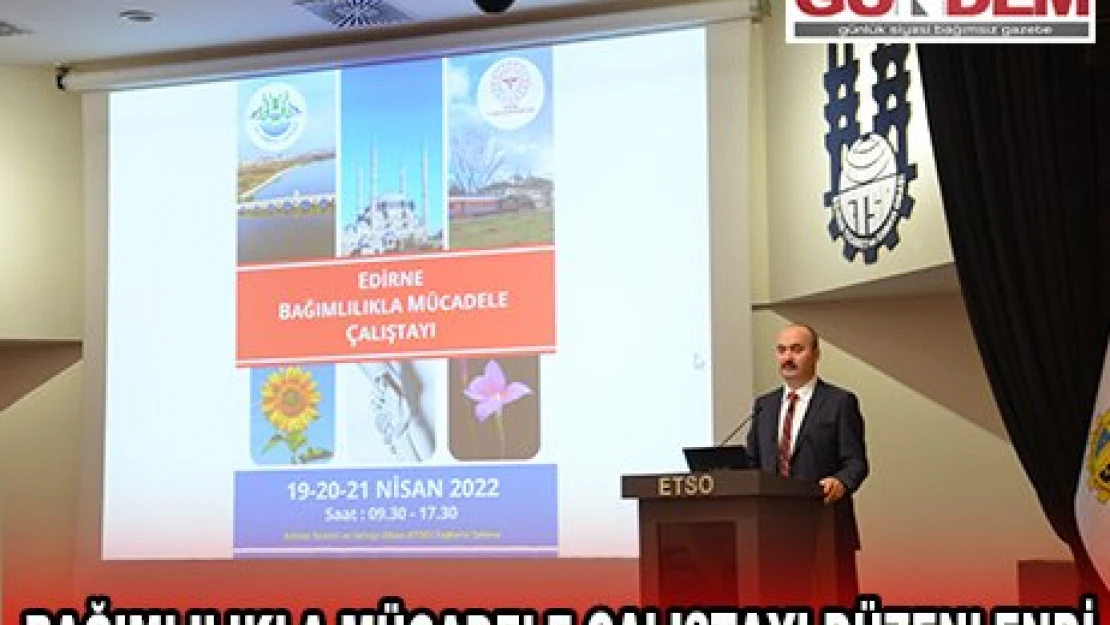 BAĞIMLILIKLA MÜCADELE ÇALIŞTAYI DÜZENLENDİ