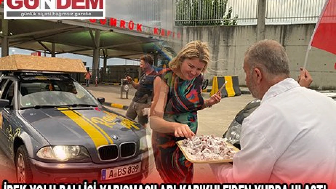 İPEK YOLU RALLİSİ YARIŞMACILARI KAPIKULE'DEN YURDA ULAŞTI