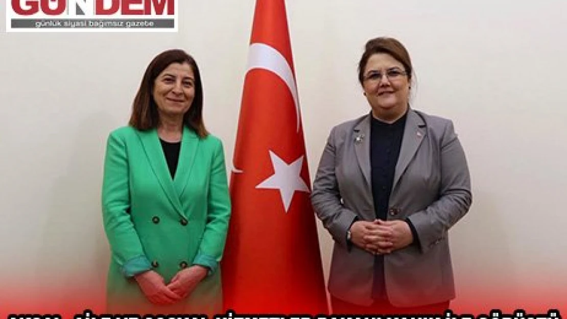 Aksal, Aile ve Sosyal Hizmetler Bakanı Yanık ile görüştü
