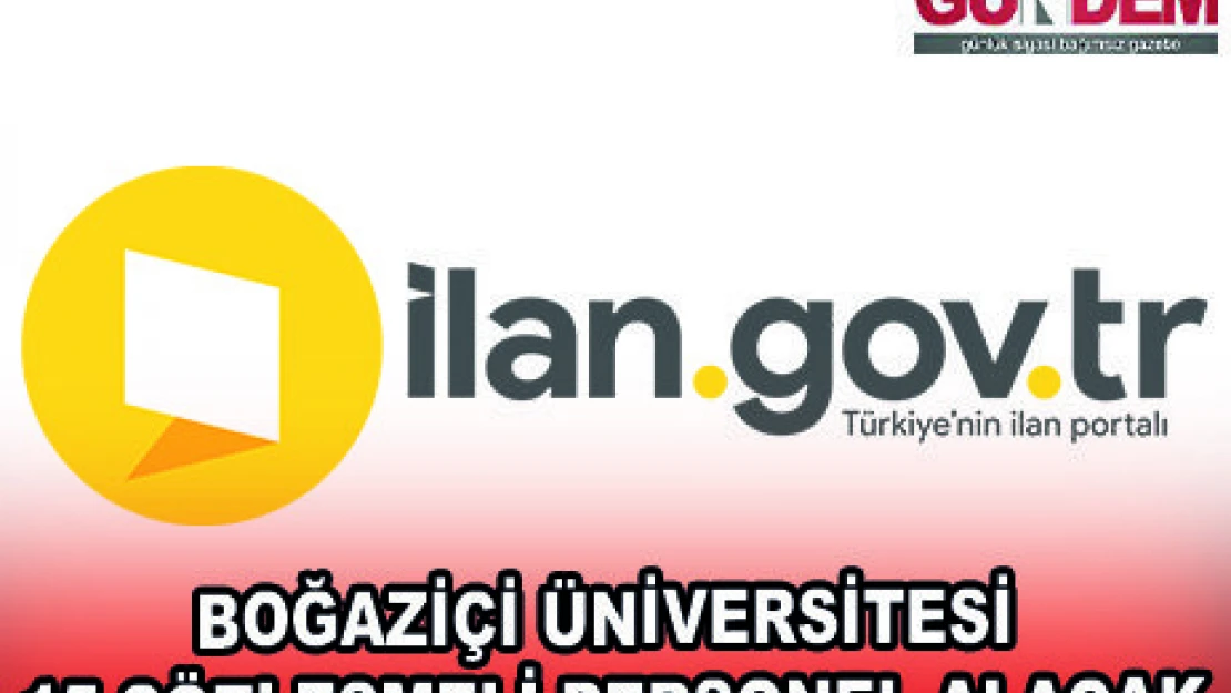 BOĞAZİÇİ ÜNİVERSİTESİ 15 SÖZLEŞMELİ PERSONEL ALACAK