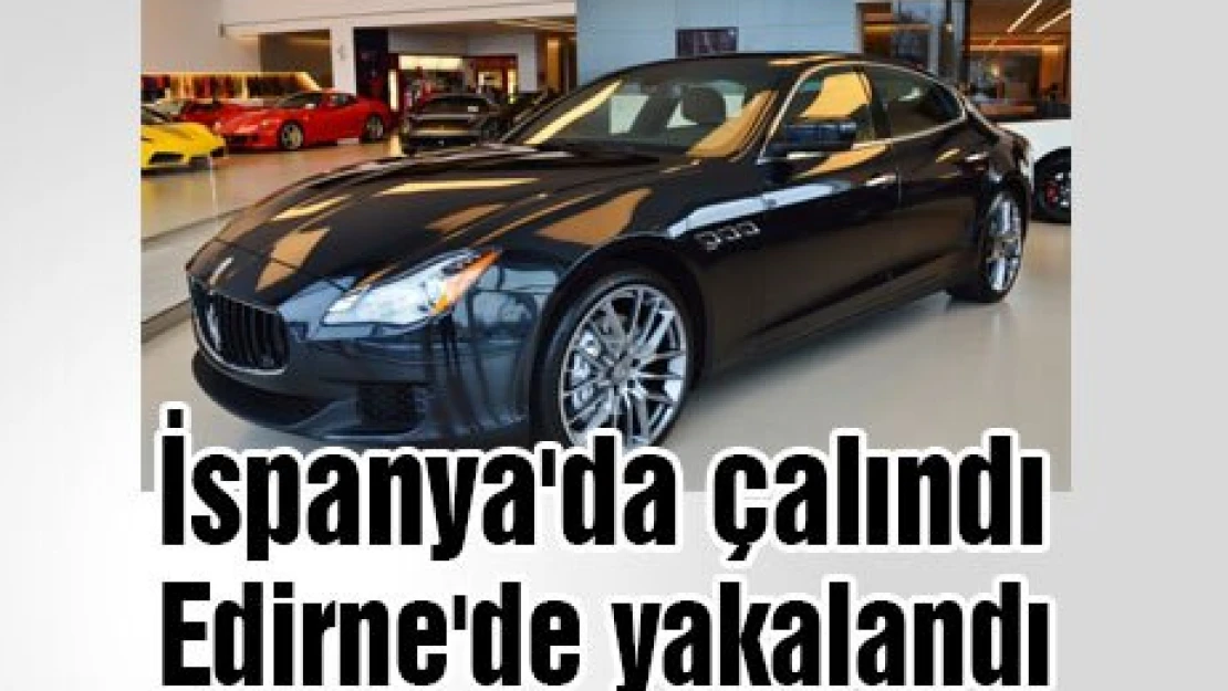 İspanya'da çalındı, Edirne'de yakalandı