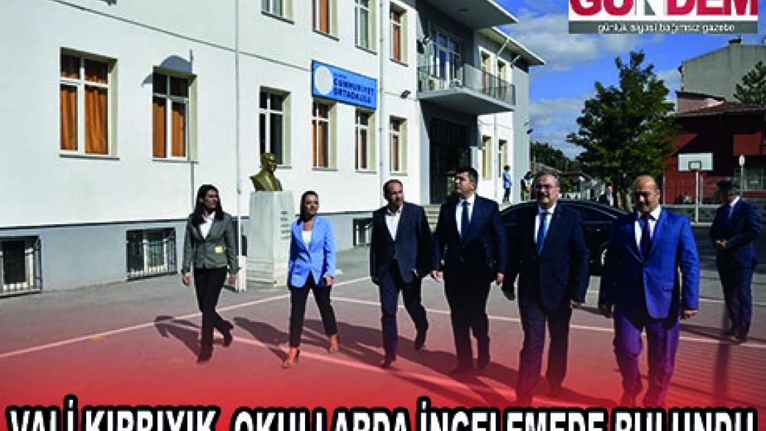 VALİ KIRBIYIK, OKULLARDA İNCELEMEDE BULUNDU