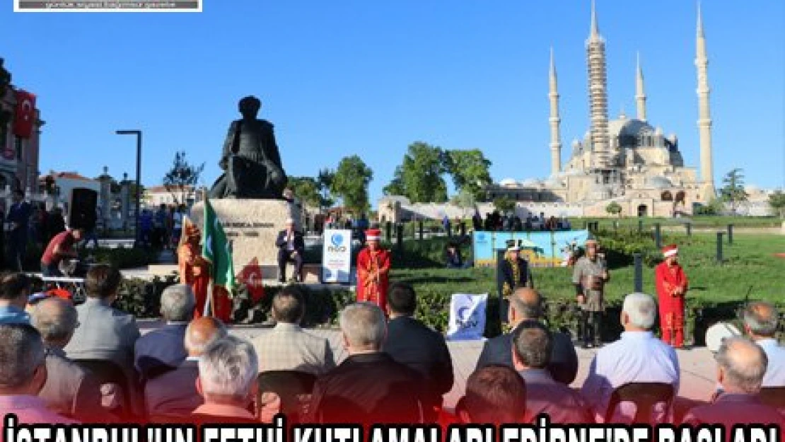 İstanbul'un fethi kutlamaları Edirne'de başladı