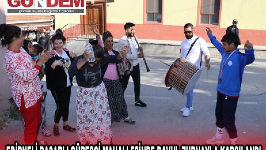 EDİRNELİ BAŞARLI GÜREŞÇİ MAHALLESİNDE DAVUL ZURNAYLA KARŞILANDI