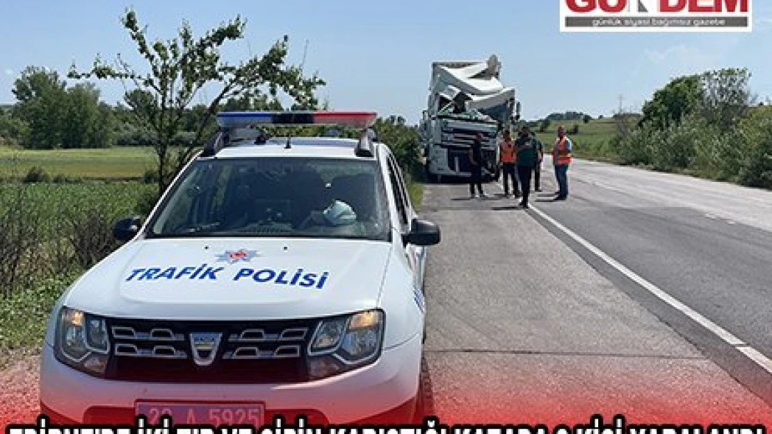 EDİRNE'DE İKİ TIR VE CİPİN KARIŞTIĞI KAZADA 3 KİŞİ YARALANDI