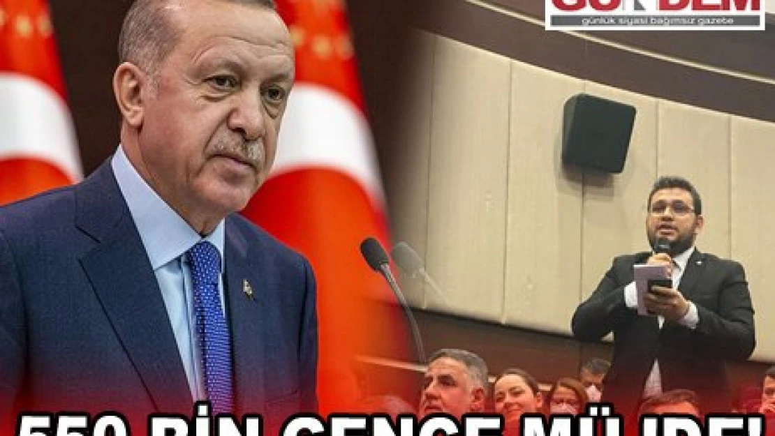 550 BİN GENCE MÜJDE! 