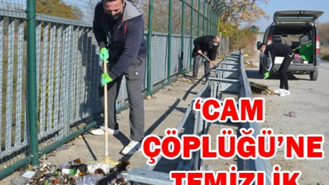 'CAM ÇÖPLÜĞÜ'NE TEMİZLİK