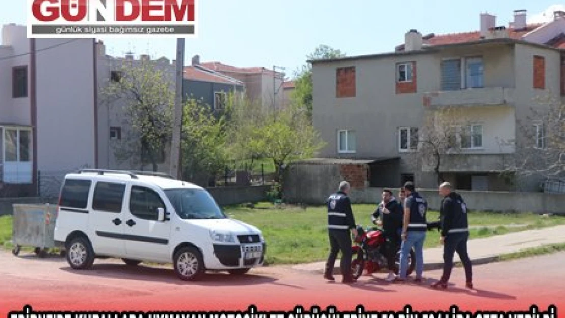 EDİRNE'DE KURALLARA UYMAYAN MOTOSİKLET SÜRÜCÜLERİNE 56 BİN 594 LİRA CEZA VERİLDİ