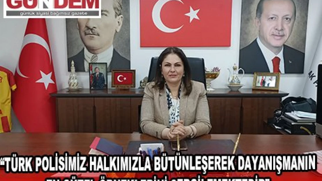 'TÜRK POLİSİMİZ HALKIMIZLA BÜTÜNLEŞEREK DAYANIŞMANIN EN GÜZEL ÖRNEKLERİNİ SERGİLEMEKTEDİR'