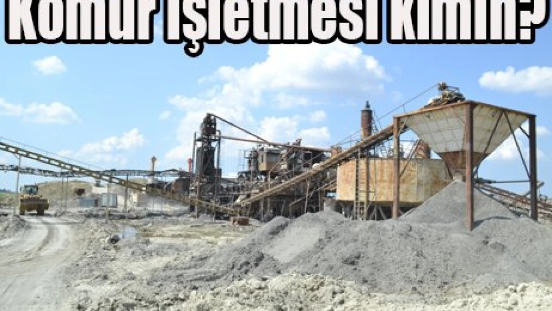 Kömür işletmesi kimin?