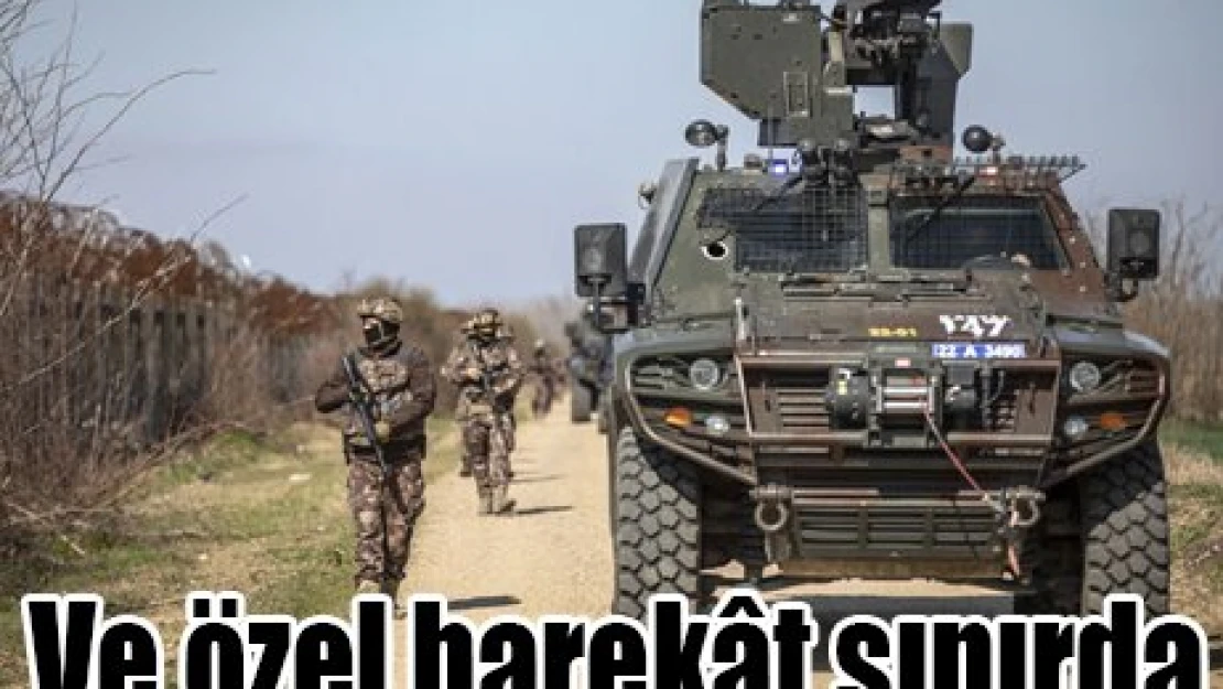 Özel harek&acirct polisleri sınırda