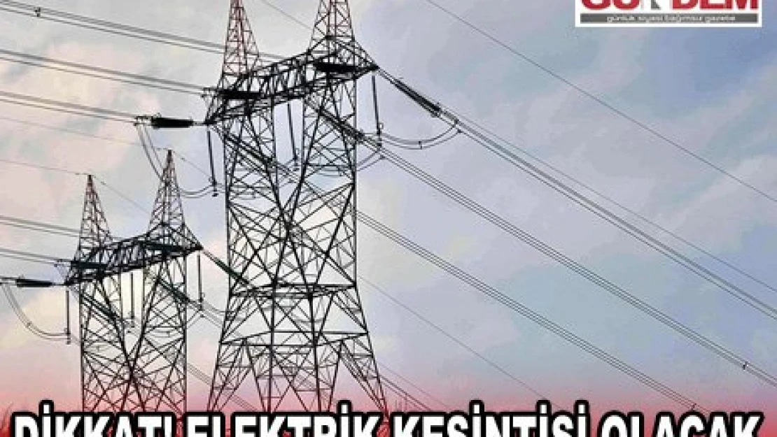 Dikkat elektrik kesintisi olacak