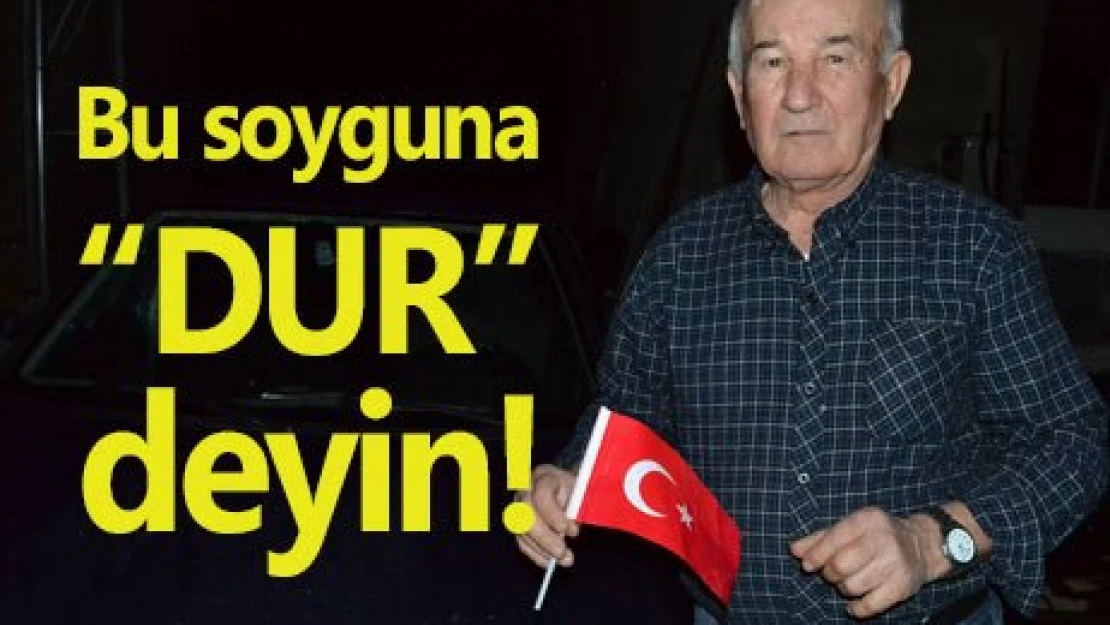 Bu soyguna DUR deyin!