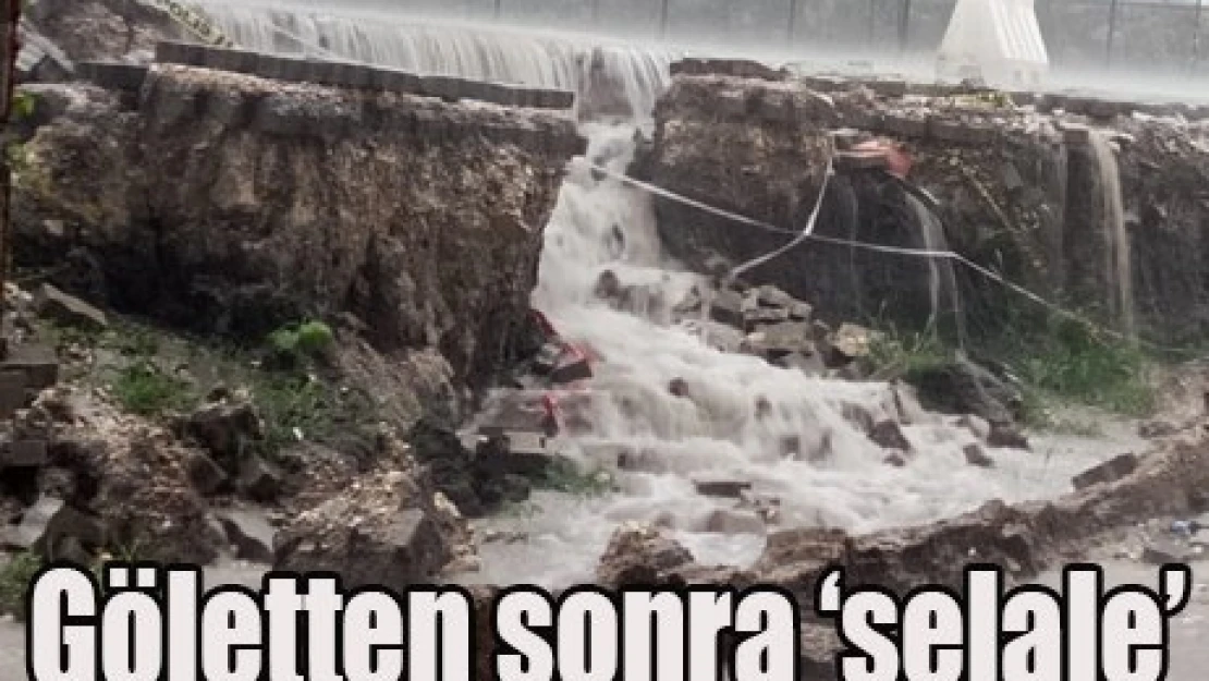 Göletten sonra '˜şelale' de oldu
