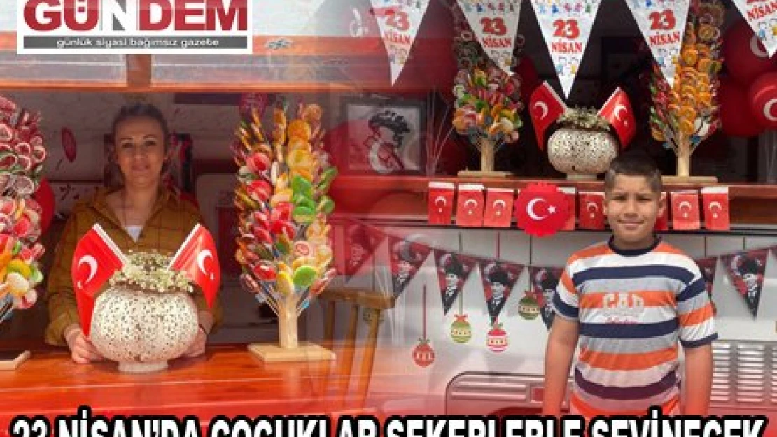 23 NİSAN'DA ÇOCUKLAR ŞEKERLERLE SEVİNECEK 