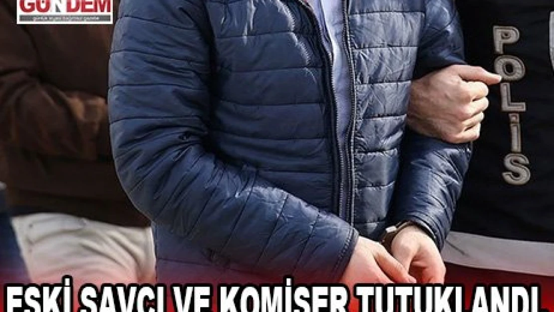 Eski savcı ve komiser tutuklandı.