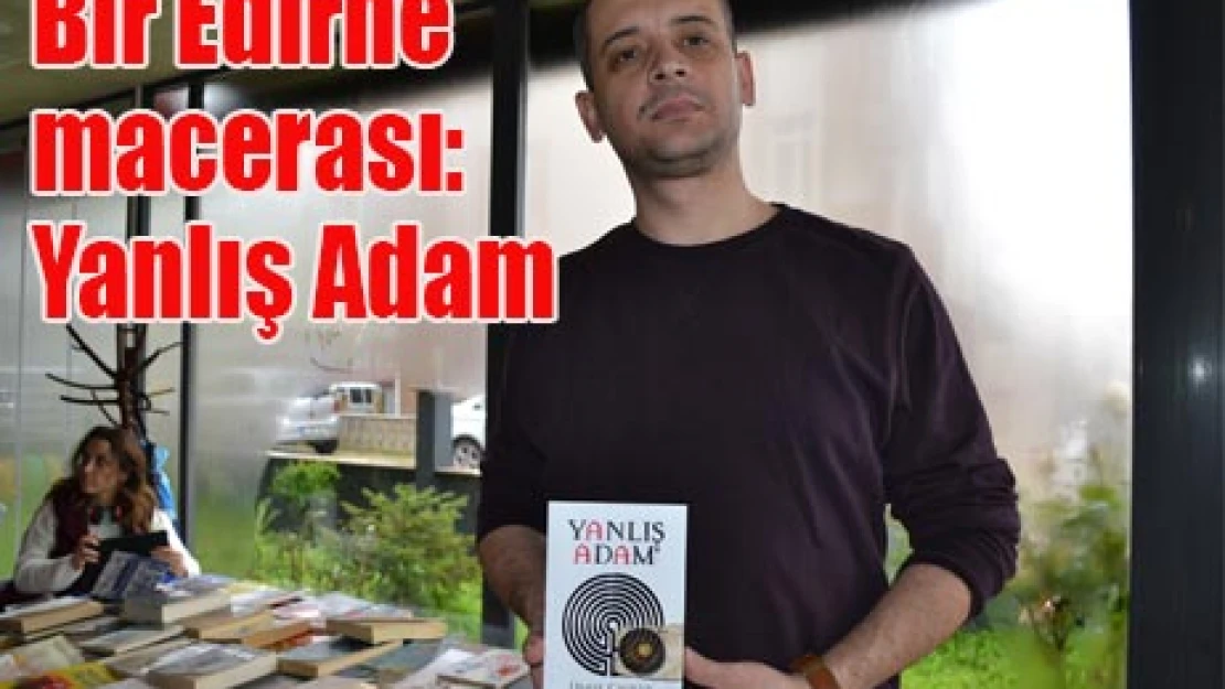 Bir Edirne macerası: Yanlış Adam