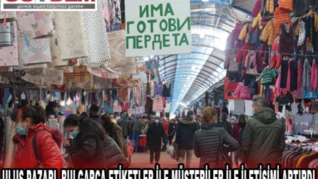 ULUS PAZARI, BULGARCA ETİKETLER İLE MÜŞTERİLER İLE İLETİŞİMİ ARTIRDI