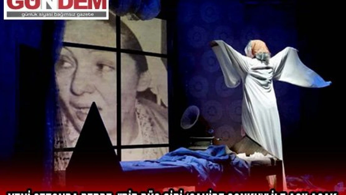 YENİ SEZONDA PERDE, 'BİR DÜŞ GİBİ (CAHİDE SONKU)' İLE AÇILACAK
