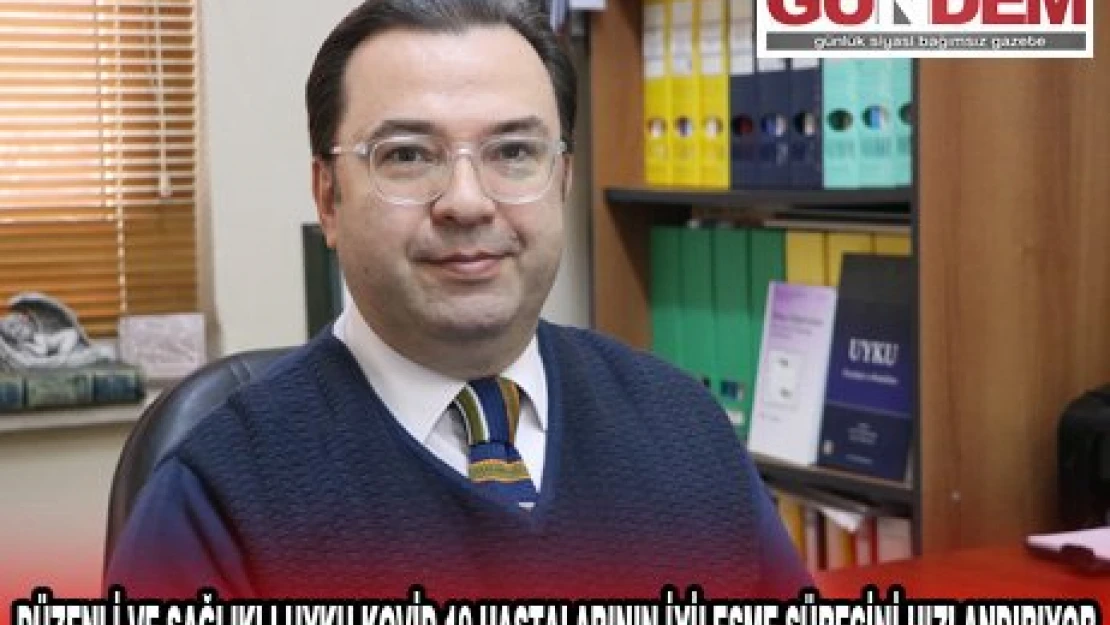 DÜZENLİ VE SAĞLIKLI UYKU KOVİD-19 HASTALARININ İYİLEŞME SÜRECİNİ HIZLANDIRIYOR