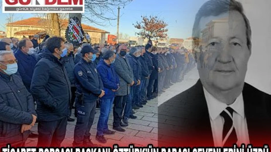 TİCARET BORSASI BAŞKANI ÖZTÜRK'ÜN BABASI SEVENLERİNİ ÜZDÜ