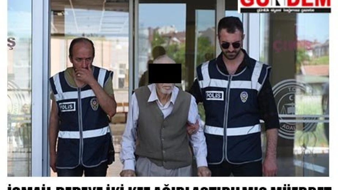 İSMAİL DEDEYE İKİ KEZ AĞIRLAŞTIRILMIŞ MÜEBBET