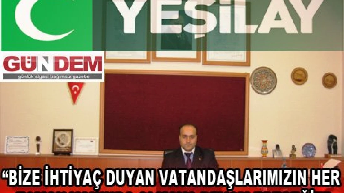 'BİZE İHTİYAÇ DUYAN VATANDAŞLARIMIZIN HER ZAMAN YANINDA OLMAYA DEVAM EDECEĞİZ'